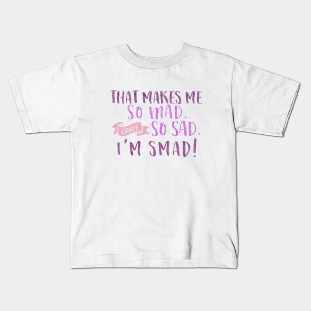 That makes me so mad and so sad. I'm smad! Kids T-Shirt by Stars Hollow Mercantile